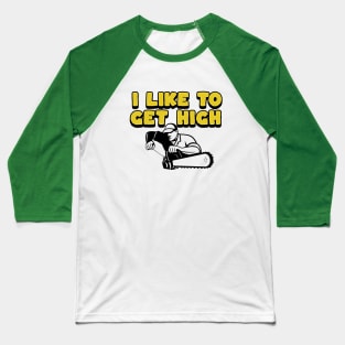 I Like To Get High - Gifts For Arborists Baseball T-Shirt